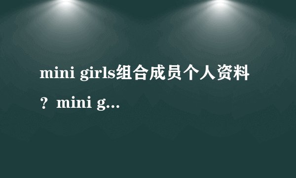 mini girls组合成员个人资料？mini girls组合综艺节目有哪些