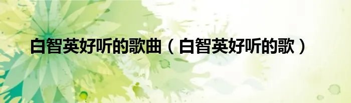 白智英好听的歌曲（白智英好听的歌）