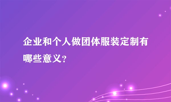 企业和个人做团体服装定制有哪些意义?
