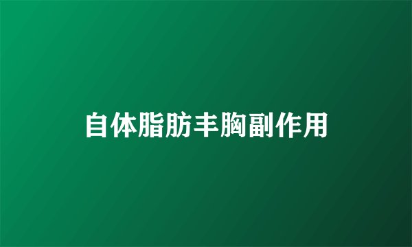 自体脂肪丰胸副作用