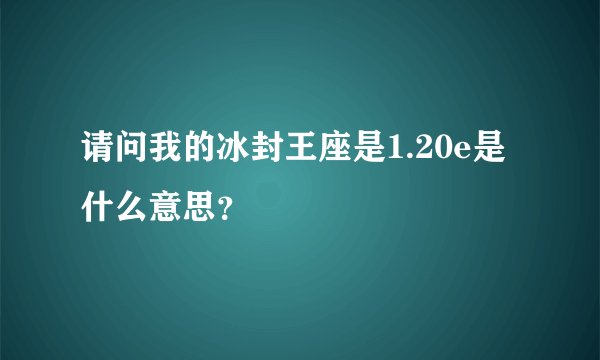 请问我的冰封王座是1.20e是什么意思？