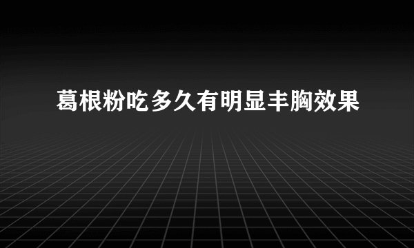 葛根粉吃多久有明显丰胸效果