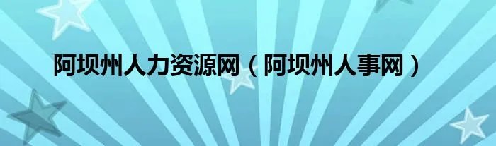 阿坝州人力资源网（阿坝州人事网）