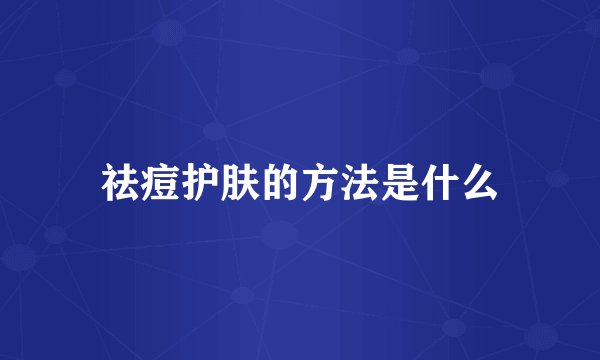 祛痘护肤的方法是什么
