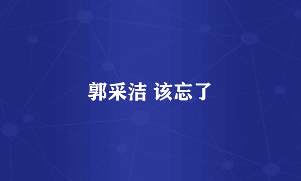 郭采洁 该忘了