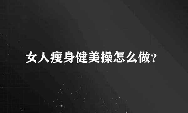 女人瘦身健美操怎么做？