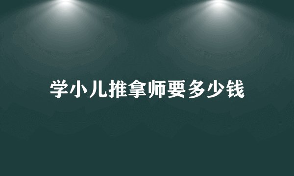 学小儿推拿师要多少钱