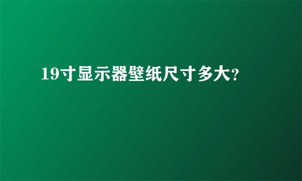 19寸显示器壁纸尺寸多大？