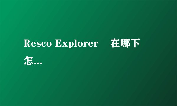 Resco Explorer    在哪下   怎么安装和使用啊