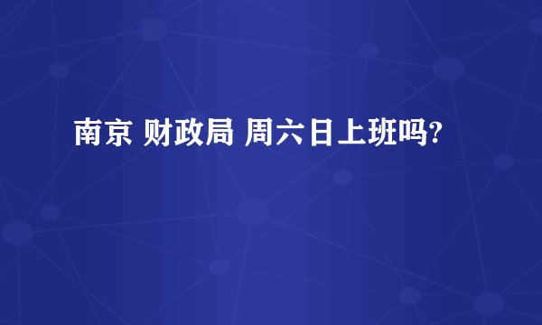 南京 财政局 周六日上班吗?
