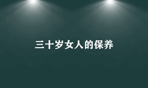 三十岁女人的保养