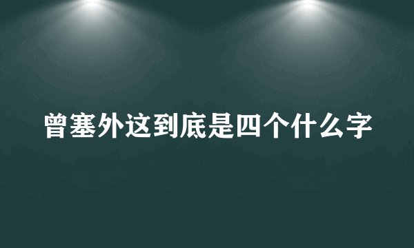 曾塞外这到底是四个什么字