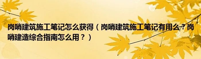 岗哨建筑施工笔记怎么获得（岗哨建筑施工笔记有用么？岗哨建造综合指南怎么用？）