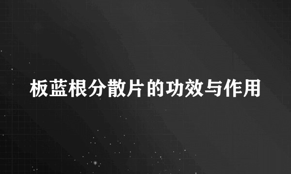 板蓝根分散片的功效与作用