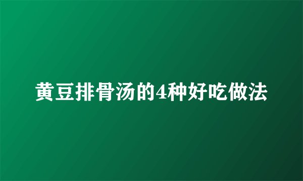 黄豆排骨汤的4种好吃做法