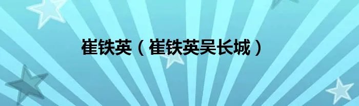 崔铁英（崔铁英吴长城）