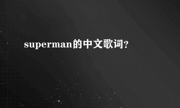 superman的中文歌词？