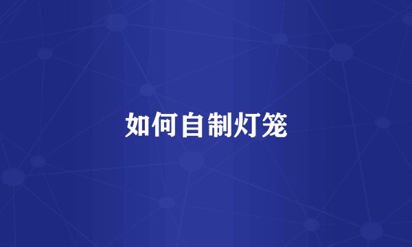 如何自制灯笼