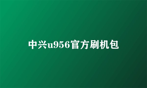 中兴u956官方刷机包