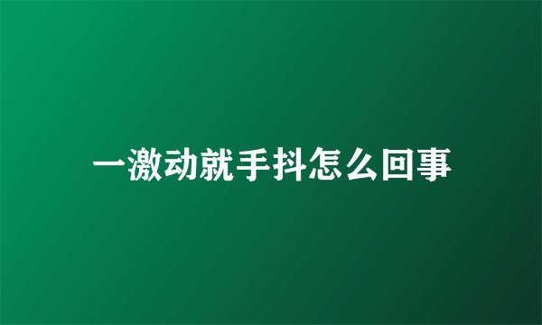 一激动就手抖怎么回事