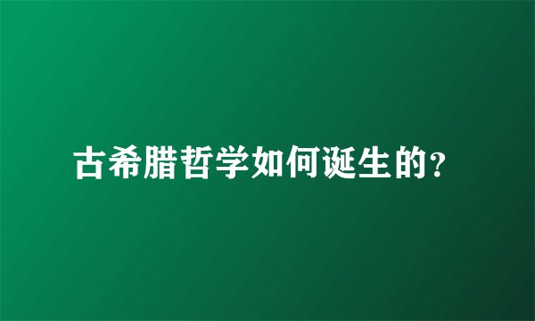 古希腊哲学如何诞生的？