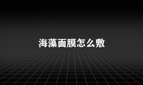 海藻面膜怎么敷