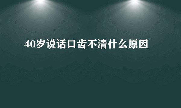 40岁说话口齿不清什么原因