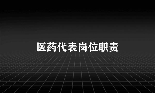 医药代表岗位职责