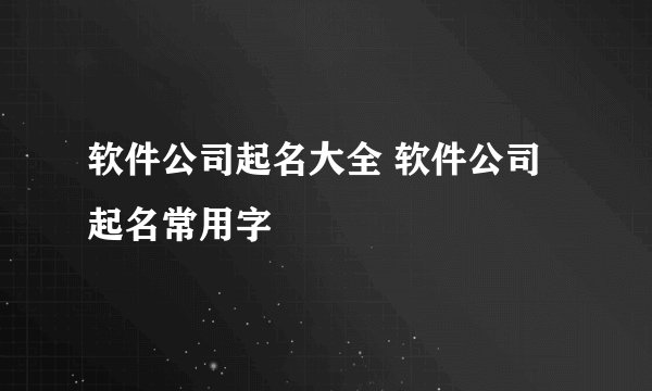 软件公司起名大全 软件公司起名常用字