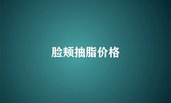 脸颊抽脂价格
