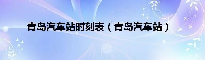 青岛汽车站时刻表（青岛汽车站）