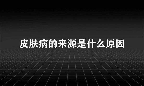 皮肤病的来源是什么原因