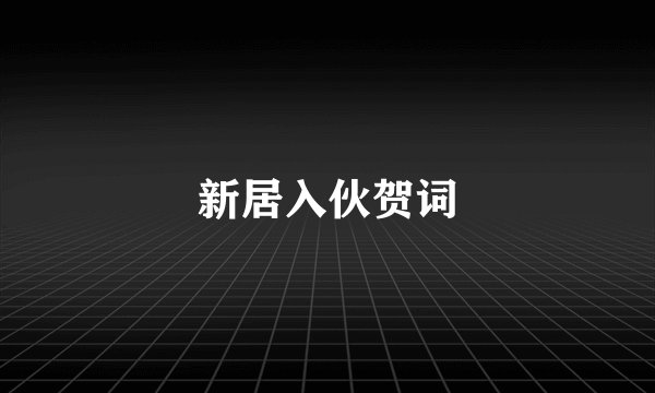 新居入伙贺词