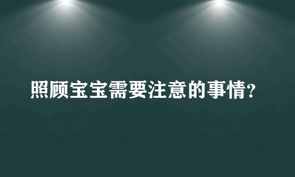 照顾宝宝需要注意的事情？