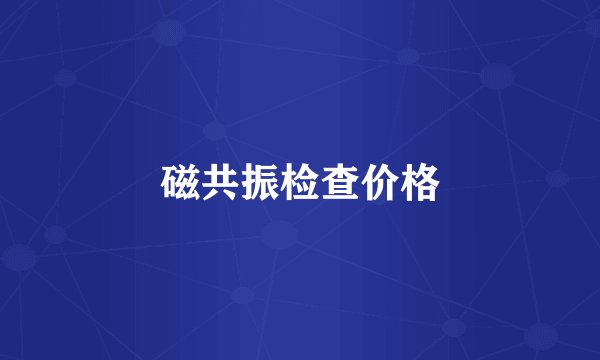 磁共振检查价格