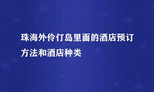珠海外伶仃岛里面的酒店预订方法和酒店种类