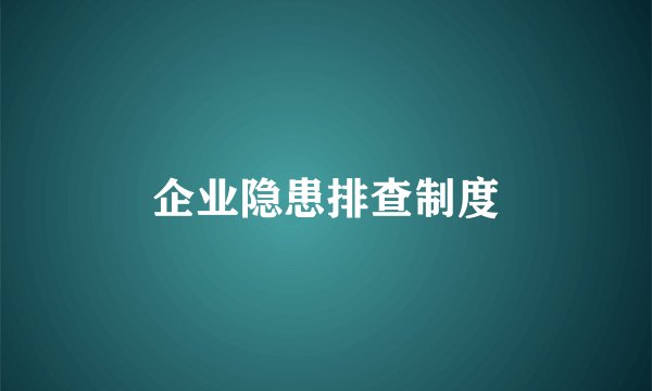 企业隐患排查制度