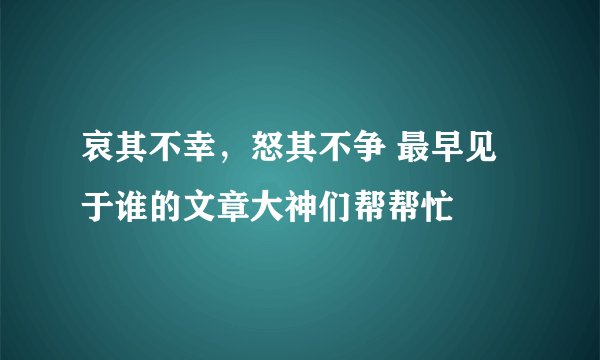 哀其不幸，怒其不争 最早见于谁的文章大神们帮帮忙