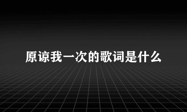 原谅我一次的歌词是什么