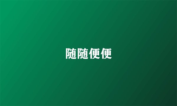 随随便便