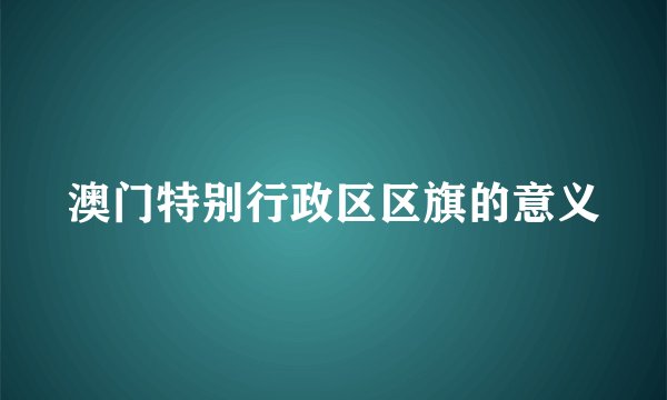 澳门特别行政区区旗的意义