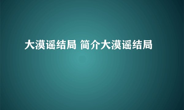 大漠谣结局 简介大漠谣结局