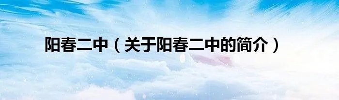 阳春二中（关于阳春二中的简介）