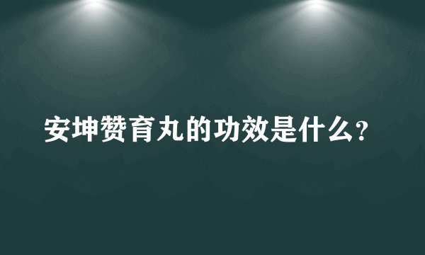 安坤赞育丸的功效是什么？