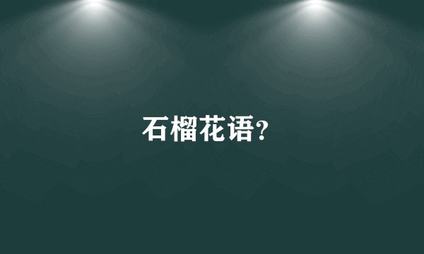 石榴花语？