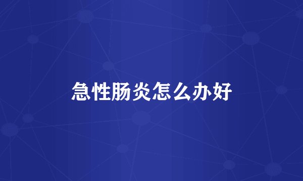 急性肠炎怎么办好