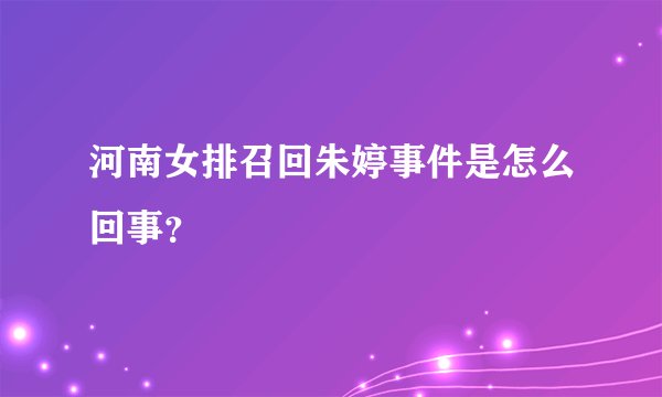 河南女排召回朱婷事件是怎么回事？