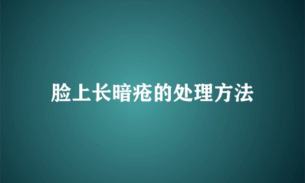 脸上长暗疮的处理方法
