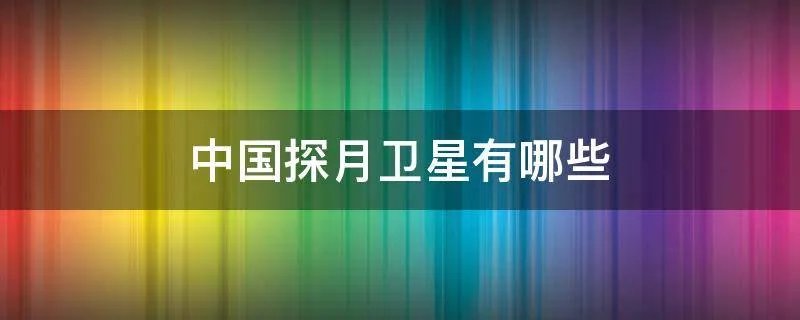 我国探月卫星有哪些