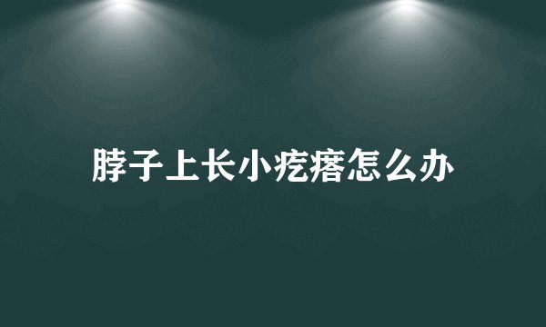脖子上长小疙瘩怎么办